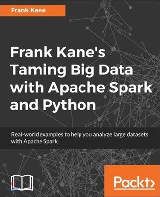 Frank Kane's Taming Big Data with Apache Spark and Python: Real-world examples to help you analyze large datasets with Apache Spark