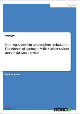 From egocentrism to complete resignation. The effects of ageing in Willa Cather's short story "Old Mrs. Harris"