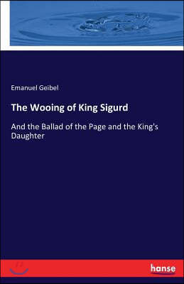 The Wooing of King Sigurd: And the Ballad of the Page and the King's Daughter