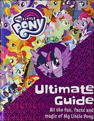 The Ultimate Guide : All the Fun, Facts and Magic of My Little Pony