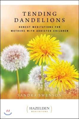 Tending Dandelions: Honest Meditations for Mothers with Addicted Children