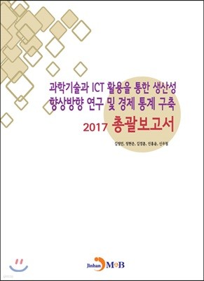 과학기술과 ICT 활용을 통한 생산성 향상방향 연구 및 경제 통계 구축 2017 총괄보고서