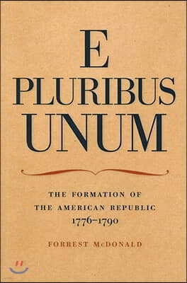 E Pluribus Unum: The Formation of the American Republic, 1776-1790