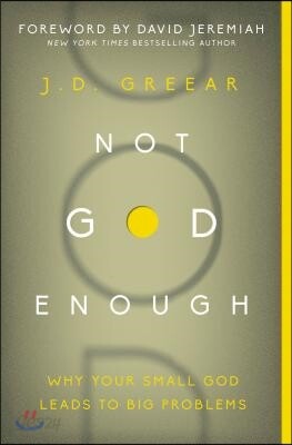 Not God Enough: Why Your Small God Leads to Big Problems
