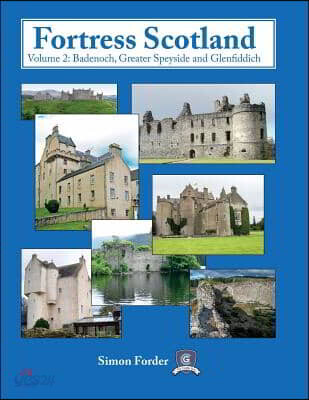 Fortress Scotland: Volume 2: Badenoch, Greater Speyside and Glenfiddich