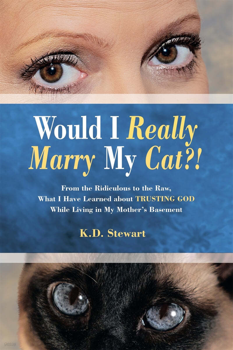 Would I Really Marry My Cat?!: From the Ridiculous to the Raw, What I Have Learned about Trusting God While Living in My Mother&#39;s Basement