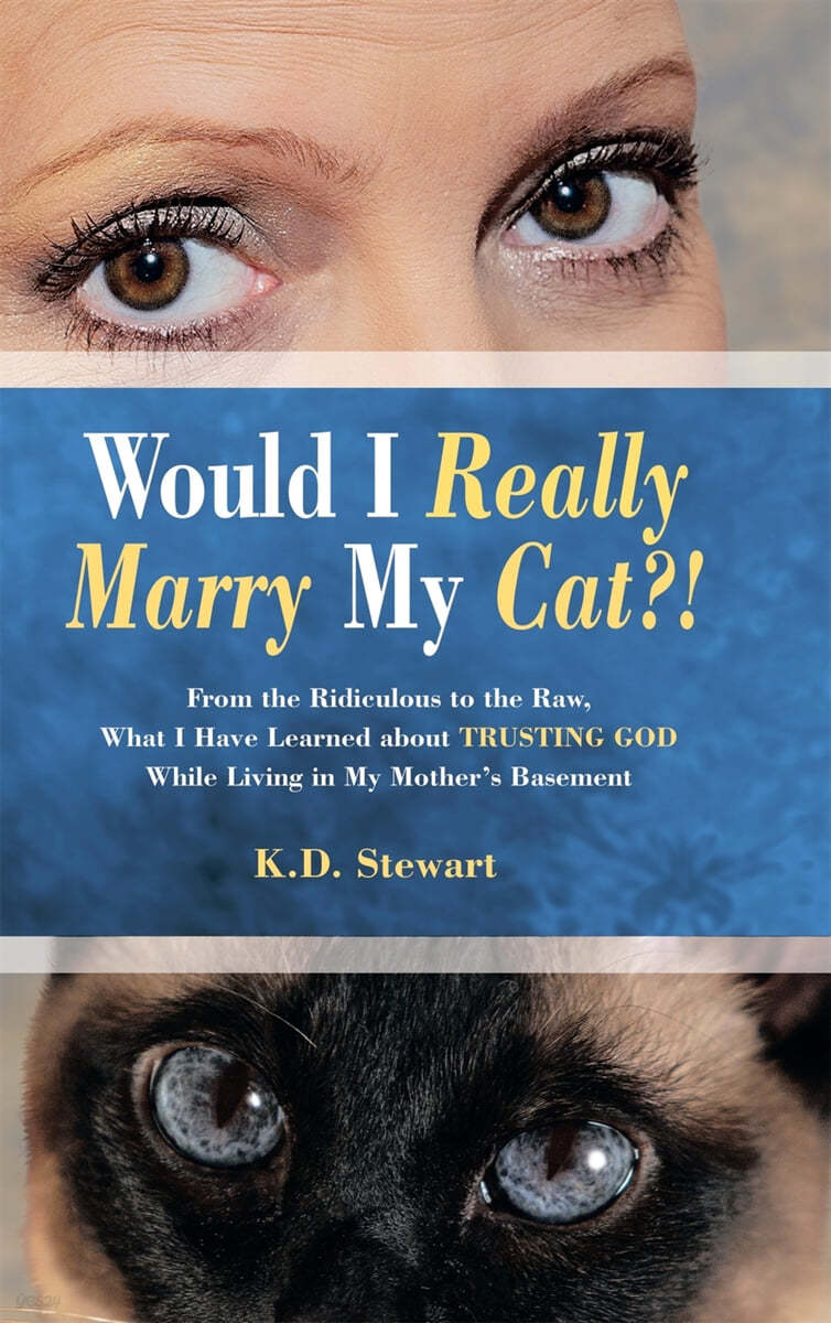 Would I Really Marry My Cat?!: From the Ridiculous to the Raw, What I Have Learned about Trusting God While Living in My Mother's Basement