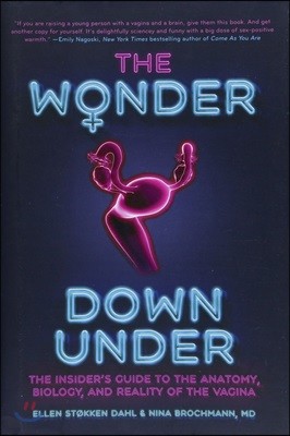 The Wonder Down Under: The Insider's Guide to the Anatomy, Biology, and Reality of the Vagina