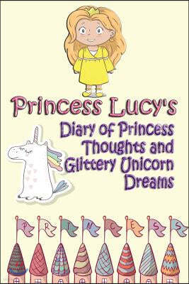 Princess Lucy's Diary of Princess Thoughts and Glittery Unicorn Dreams