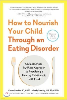 How to Nourish Your Child Through an Eating Disorder: A Simple, Plate-By-Plate Approach(r) to Rebuilding a Healthy Relationship with Food
