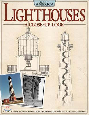 Lighthouses: A Close-Up Look: A Tour of America's Iconic Architecture Through Historic Photos and Detailed Drawings