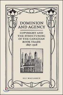 Dominion and Agency: Copyright and the Structuring of the Canadian Book Trade, 1867-1918