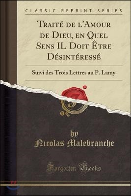 Trait? de l'Amour de Dieu, En Quel Sens Il Doit ?tre D?sint?ress?: Suivi Des Trois Lettres Au P. Lamy (Classic Reprint)