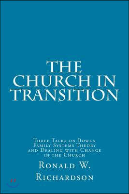 The Church in Transition: Three Talks on Bowen Family Systems Theory and Dealing with Change in the Church