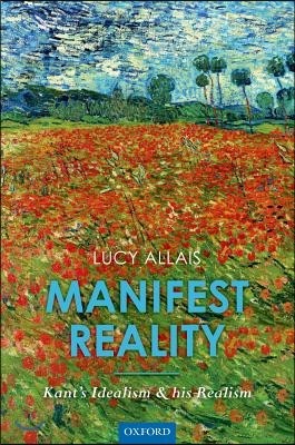 Manifest Reality: Kant's Idealism and His Realism