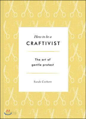 How to be a Craftivist: The Art of Gentle Protest