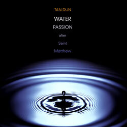 Tan Dun : Water Passion (After Saint Matthew)