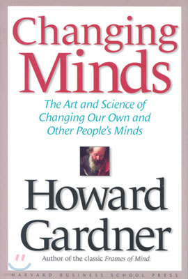 Changing Minds: The Art and Science of Changing Our Own and Other People's Minds