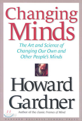 Changing Minds: The Art and Science of Changing Our Own and Other People's Minds
