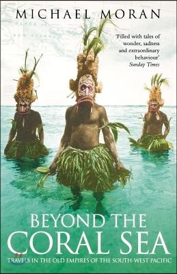 Beyond the Coral Sea: Travels in the Old Empires of the South-West Pacific