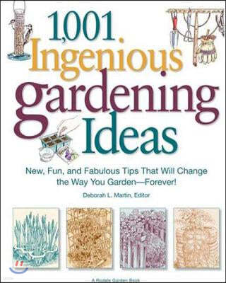 1,001 Ingenious Gardening Ideas: New, Fun and Fabulous That Will Change the Way You Garden - Forever!