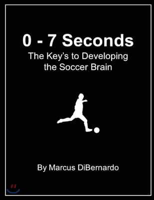 0 - 7 Seconds: The Key's to Developing the Soccer Brain