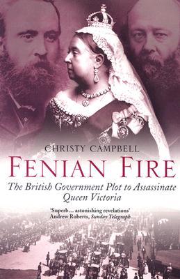 Fenian Fire: The British Government Plot to Assassinate Queen Victoria