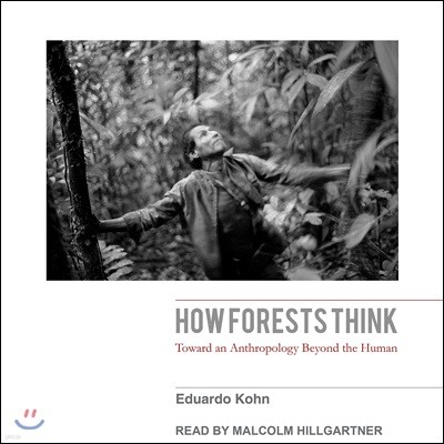 How Forests Think: Toward an Anthropology Beyond the Human