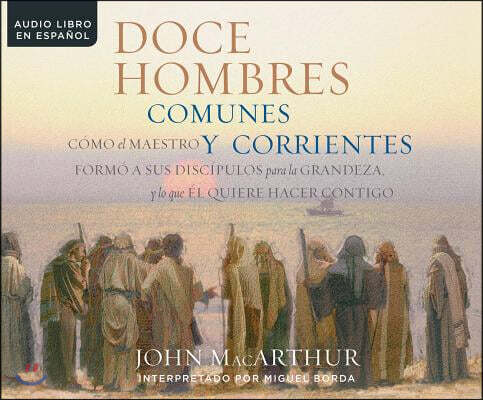 Dreamscape Media Llc Doce Hombres Comunes Y Corrientes (Twelve Ordinary Men): Como El Maestro Formo a Sus Discipulos Para La Grandeza, Y Lo Que El Quiere Hacer Contigo (Ho