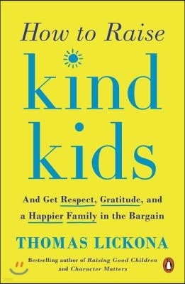 How to Raise Kind Kids: And Get Respect, Gratitude, and a Happier Family in the Bargain