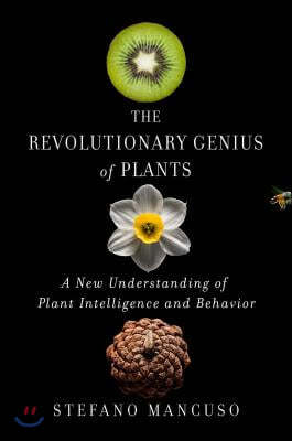 The Revolutionary Genius of Plants: A New Understanding of Plant Intelligence and Behavior