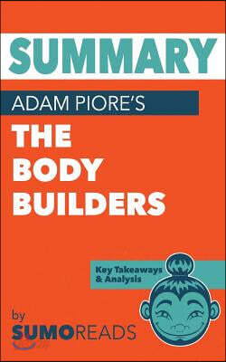 Summary of Adam Piore's the Body Builders