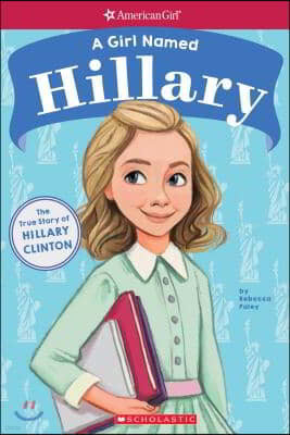 A Girl Named Hillary: True Story of Hillary Clinton (American Girl True Stories): The True Story of Hillary Clinton