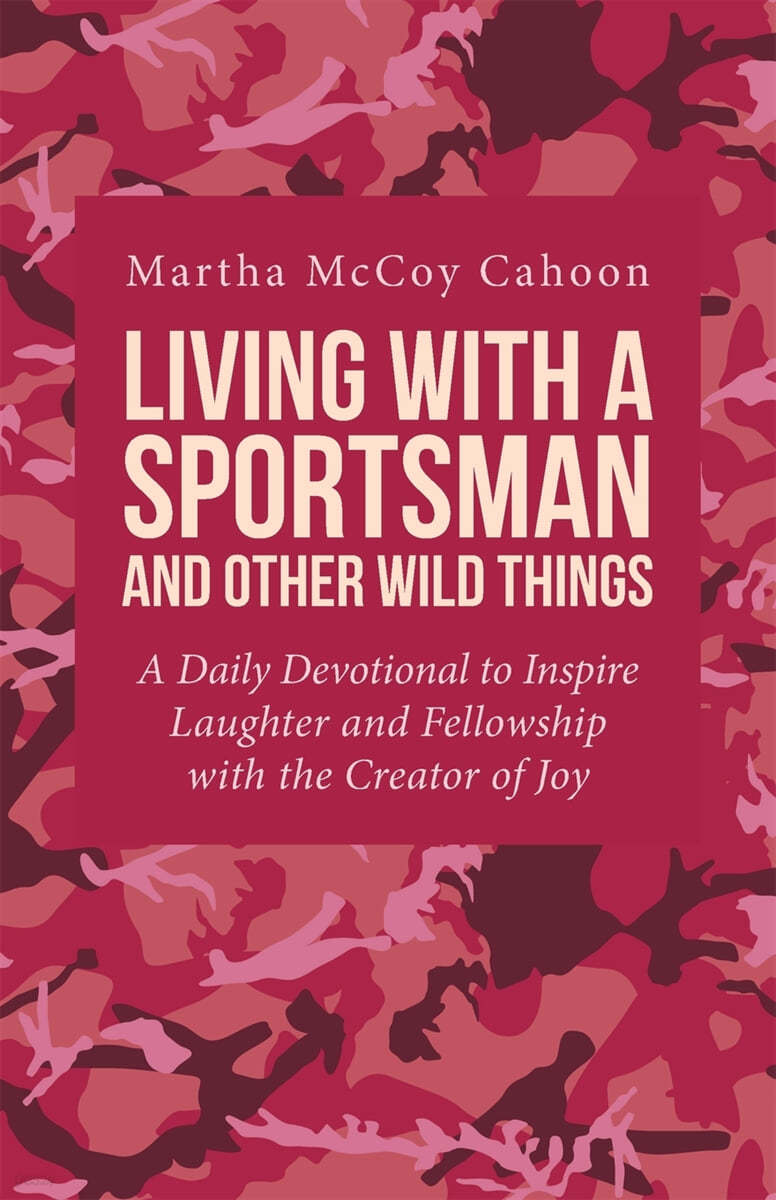 Living with a Sportsman and Other Wild Things: A Daily Devotional to Inspire Laughter and Fellowship with the Creator of Joy