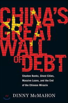 China's Great Wall of Debt: Shadow Banks, Ghost Cities, Massive Loans, and the End of the Chinese Miracle