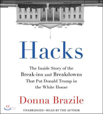 Hacks: The Inside Story of the Break-Ins and Breakdowns That Put Donald Trump in the White House