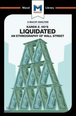 An Analysis of Karen Z. Ho's Liquidated: An Ethnography of Wall Street
