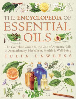 Encyclopedia of Essential Oils: The Complete Guide to the Use of Aromatic Oils in Aromatherapy, Herbalism, Health and Well-Being