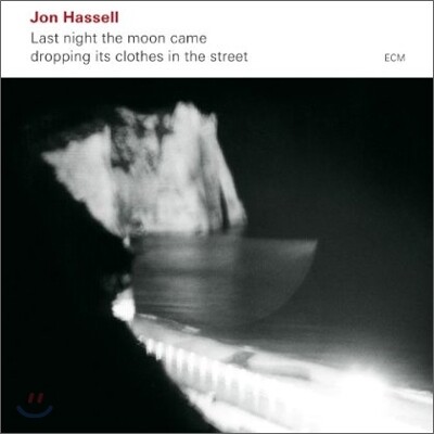 Jon Hassell — Last Night The Moon Came Dropping Its Clothes In The Street 앨범 커버