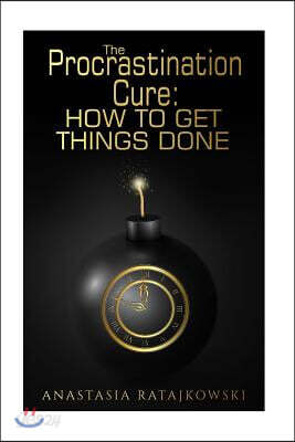 The Procrastination Cure: How to Get Things Done: Habits to Change Your Life
