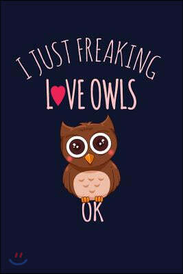 Createspace Independent Publishing Platform I Just Freaking Love Owls, Ok.: Funny Owl Writing Journal Lined, Diary, Notebook for Men & Women