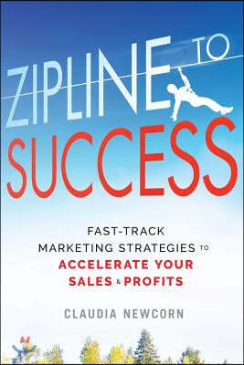 Zipline to Success: Fast-Track Marketing Strategies to Accelerate Your Sales & Profits