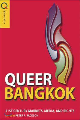 Queer Bangkok: 21st Century Markets, Media, and Rights