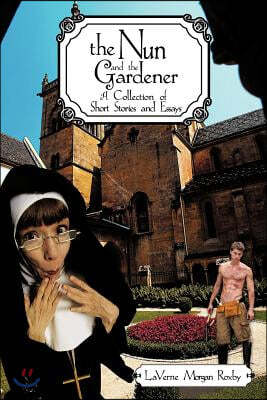 The Nun and the Gardener: A Collection of Short Stories and Essays