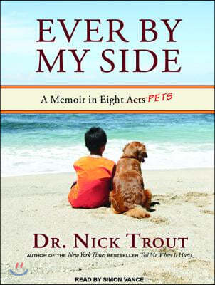 Ever by My Side: A Memoir in Eight [acts] Pets