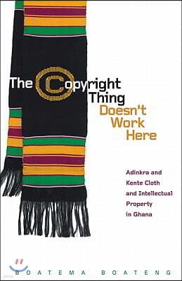 The Copyright Thing Doesn't Work Here: Adinkra and Kente Cloth and Intellectual Property in Ghana