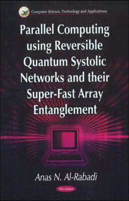 Nova Science Pub Inc Parallel Computing Using Reversible Quantum Systolic Networks and Their Super-fast Array Entanglement