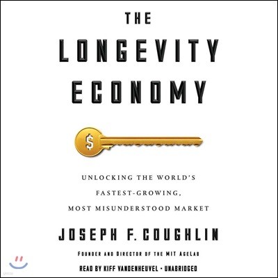 The Longevity Economy: Unlocking the World's Fastest-Growing, Most Misunderstood Market