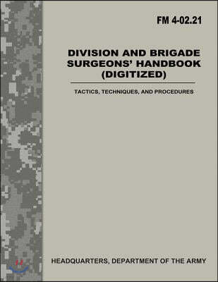 Createspace Independent Pub Division and Brigade Surgeons Handbook (Digitized) (FM 4-02.21): Tactics, Techniques, and Procedures