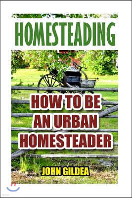 Homesteading: How To Be An Urban Homesteader